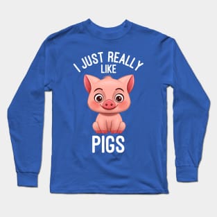 I Just Really Like Pigs - Pig Lover Long Sleeve T-Shirt